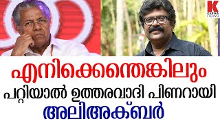 എനിക്കെന്തെങ്കിലും പറ്റിയാൽ ഉത്തരവാദി പിണറായി;അലിഅക്ബർ