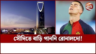 সৌদিতে বাড়ি পাননি রোনালদো, থাকছেন রাজপরিবারের বিলাসবহুল হোটেলে! | Cristiano Ronaldo | Channel 24