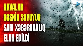 ƏHALİYƏ XƏBƏRDARLIQ: havalar kəskin dəyişir - SARI XƏBƏRDARLIQ elan edildi