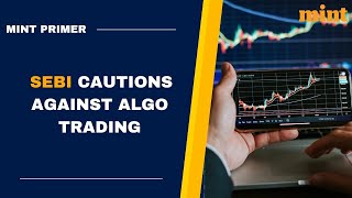 SEBI warns against algo trading platforms! AVOID THIS! | Mint Primer