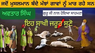 SAKHI=ਜਦੋਂ ਮੁਸਲਮਾਨ ਬੰਦੇ ਮੱਝਾਂ ਗਾਵਾਂ ਨੂੰ ਮਾਰਦੇ ਸੀ= ਡੰਗਰਾਂ ਦੀ ਬਲੀ ਦੇ ਰਹੇ ਸਨ=ਅਵਤਾਰ ਸਿੰਘ ਵਿਰਕ #sikhtv