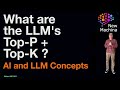 What are the LLM’s Top-P + Top-K ?