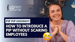 PIP PIP Hooray! How to Introduce a PIP WITHOUT Scaring Employees