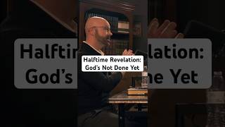 Halftime Revelation: God’s Not Done Yet