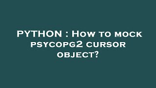 PYTHON : How to mock psycopg2 cursor object?