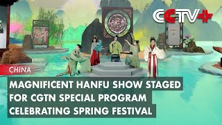 Magnificent Hanfu Show Staged for CGTN Special Program Celebrating Spring Festival