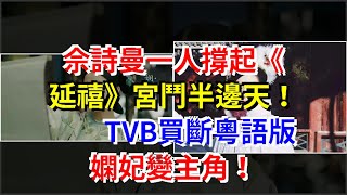 佘詩曼一人撐起《延禧》宮鬥半邊天！TVB買斷粵語版嫻妃變主角！