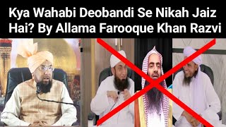 Kya Wahabi Deobandi Se Nikah Jaiz Hai ? By Allama Farooque Khan Razvi