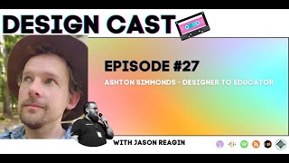 Design Cast - Episode #27 - Ashton Simmonds - Designer to Educator | Design Cast Podcast