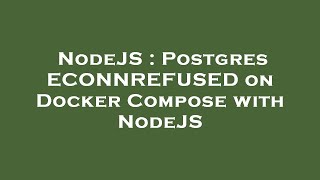 NodeJS : Postgres ECONNREFUSED on Docker Compose with NodeJS