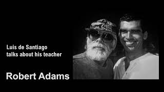 Luis de Santiago talks about his teacher Robert Adams