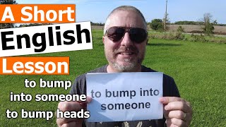 Learn the English Phrases TO BUMP INTO SOMEONE and TO BUMP HEADS WITH SOMEONE