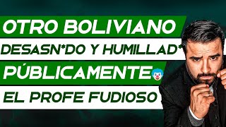 #ElProfeFudioso🤬| Otro BOLIVIANO DESASN*DO Y HUMILLAD* PÚBLICAMENTE🤡| \