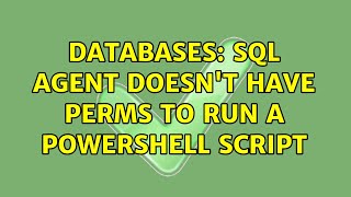 Databases: SQL Agent doesn't have perms to run a PowerShell script