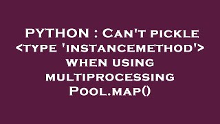 PYTHON : Can't pickle type 'instancemethod' when using multiprocessing Pool.map()