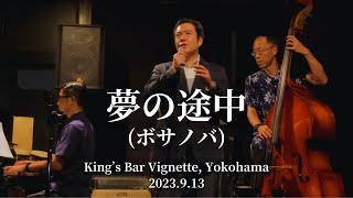 夢の途中 (ボサノバ) [Yumeno Tochu (Takao Kisugi cover/Bossa Nova)] @King's Bar Vignette, Yokohama, 2023.9.13