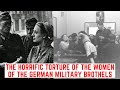 The HORRIFIC Torture Of The Women Of The German Military Brothels