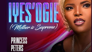 PRINCESS PETERS- IYES’OGIE LATEST NIGERIAN MUSIC