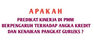 PENGARUH PREDIKAT KINERJA DI PMM TERHADAP ANGKA KREDIT DAN KENAIKAN PANGKAT GURU/ KS #ekinerjapmm