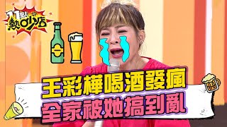 王彩樺被逼下海喝酒？！起酒肖全家被她搞瘋 11點熱吵店 20220728