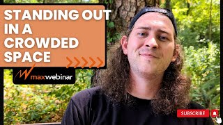 MaxWebinar - Standing Out In A Crowded Space