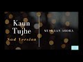 Muskaan Arora: Kaun Tujhe (Sad Version)