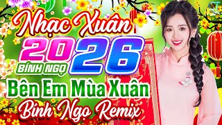 Bên Em Mùa Xuân Remix✨ Liên Khúc Nhạc Xuân 2026 Hay Nhất | Nhạc Tết Chào Xuân Bính Ngọ 2026
