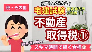 【宅建・過去問演習・不動産取得税①】歯磨きしながら宅建過去問！聞き流しOK！スキマ時間で宅建合格！税・その他#4