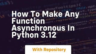 How to make any function asynchronous in python 3 12