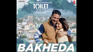 Bakheda Full Video Song - Toilet Ek Prem Katha 2017 Movie Full HD Song