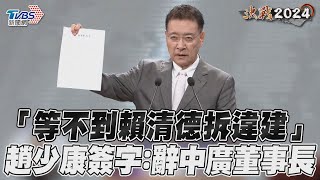 副總統辯論/「等不到賴清德拆違建」 趙少康先簽字:即刻辭中廣董事長｜TVBS新聞@TVBSNEWS01