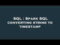 SQL : Spark SQL converting string to timestamp