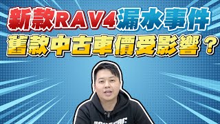 新款RAV4漏水事件延燒！舊款中古車價會不會被影響？｜兩千中古車