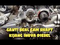 GANTI SEAL CAM SHAFT/NOKEN AS MOBIL KIJANG INOVA DIESEL.APA SAJA YANG PERLU DIBONGKAR??