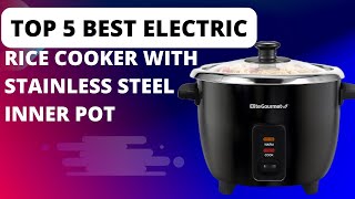 Top 5 Best Electric Rice Cooker with Stainless Steel Inner Pot