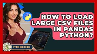 How To Load Large CSV Files In Pandas Python? - Python Code School