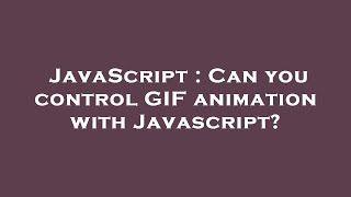JavaScript : Can you control GIF animation with Javascript?
