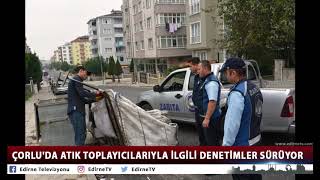 ÇORLU'DA ATIK TOPLAYICILARIYLA İLGİLİ DENETİMLER SÜRÜYOR