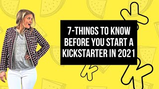 7 things to know before you start a kickstarter campaign in 2021