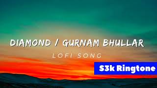 LOFI:-DIAMOND GURNAM BHULLAR LOFI SONG (SLOWED+REVERB) @s3kringtone6881