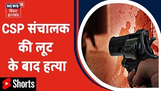 Gopalganj में CSP संचालक से लूट के बाद हत्या | #Shorts