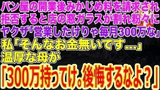 【スカッと】パン屋の開業後みかじめ料を請求され拒否すると店の窓ガラスが割れ粉々に…ヤクザ｢営業したけりゃ毎月300万な｣私｢そんなお金無いです｣温厚な母｢300万持ってけ｡後悔するなよ？｣【修羅場】