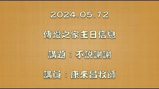 2024.05.12傳愛之家主日信息 講題：不說謝謝 講員：康來昌牧師