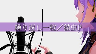 【歌ってみた】繰り返し一粒／猫虫P feat.初音ミク (Covered by 朝ノ瑠璃)