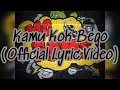 Kamu Kok Bego (Official Lyric Video)