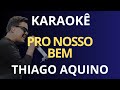 KARAOKÊ - PRO NOSSO BEM - THIAGO AQUINO