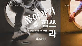 누가복음 강해 (88) 들어가기를 힘쓰라(눅 13:22-24) - 남보현목사