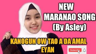 NEW MARANAO SONG (By Asley) KANOGUN OW TAO AMAYKA DA AMAL EYAN