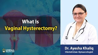 What Is Vaginal Hysterectomy | Dr Ayesha Khaliq