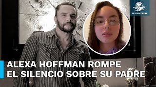 Alexa Hoffman asegura que le da pavor que su padre, Héctor Parra, salga de la cárcel